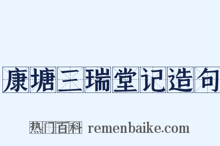 康塘三瑞堂记造句是什么意思的图片